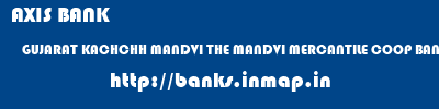 AXIS BANK  GUJARAT KACHCHH MANDVI THE MANDVI MERCANTILE COOP BANK LTD  banks information 
